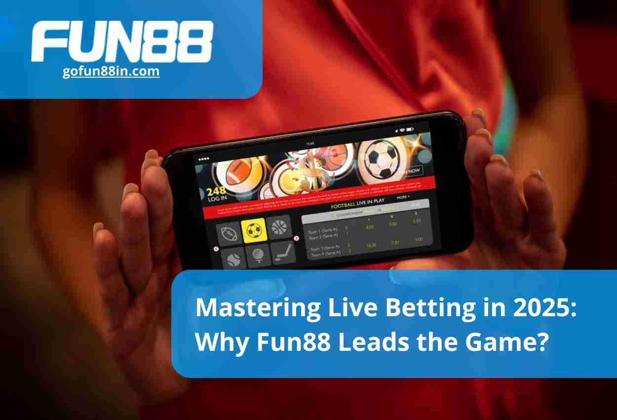 Mastering Live Betting in 2025 Why Fun88 Leads the Game