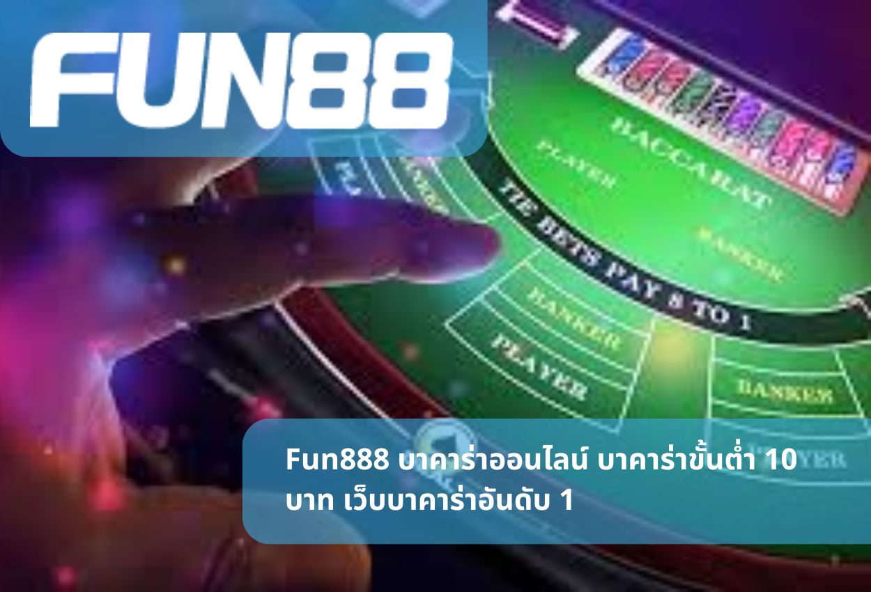 Fun888 บาคาร่าออนไลน์ บาคาร่าขั้นต่ำ 10 บาท เว็บบาคาร่าอันดับ 1